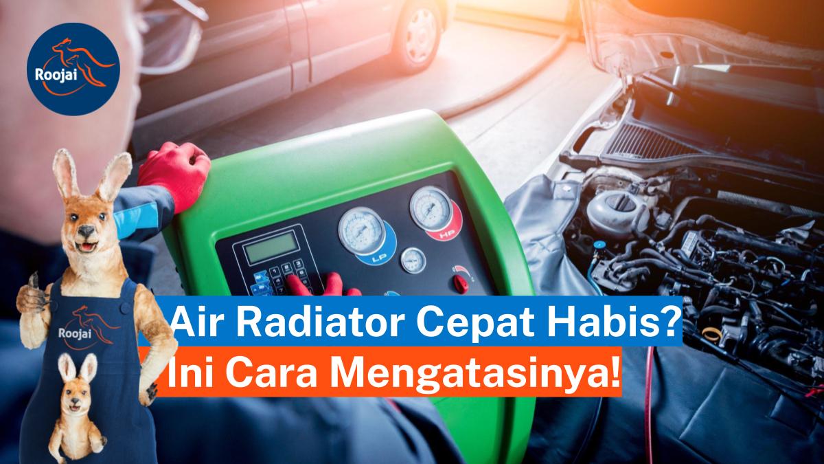 penyebab air radiator cepat habis | roojai.co.id