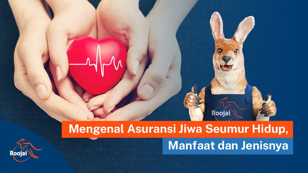 Mengenal Asuransi Jiwa Seumur Hidup, Manfaat dan Jenisnya I Roojai.co.id
